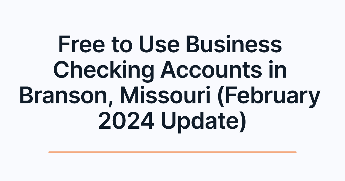 Free to Use Business Checking Accounts in Branson, Missouri (February 2024 Update)